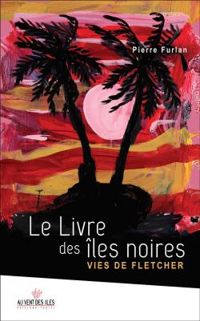 Pierre Furlan - Le Livre des îles noires – Vies de Fletcher