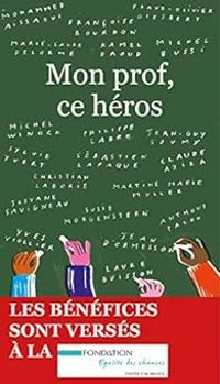 Couverture du livre Mon prof, ce héros - Franz Olivier Giesbert - Michel Winock - Claude Aziza - Susie Morgenstern - Philippe Labro - Jean Guy Soumy - Sebastien Lapaque - Francoise Bourdon - Josyane Savigneau - Christian Laborie - Yves Viollier - Laure Buisson - Anthony Palou - Jean D Ormesson - Mohammed Aissaoui - Michel Bussi - Kamel Daoud - Marie Laure Delorme - Sylvie Yvert - Marie Rose Guarnieri - Martine Marie Muller