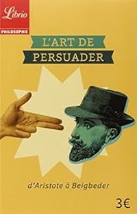 Blaise Pascal - L'art de persuader : D'Aristote à Beigbeder