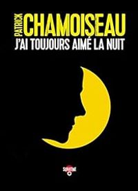 Couverture du livre J'ai toujours aimé la nuit - Patrick Chamoiseau