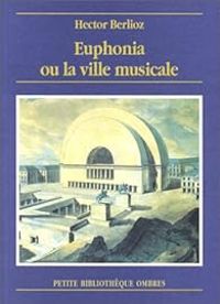 Hector Berlioz - Euphonia ou la ville musicale
