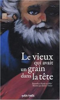 Dorothee Piatek -  Oliv - Le vieux qui avait un grain dans la tête