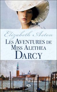 Elizabeth Aston - Les Aventures de Miss Alethea Darcy