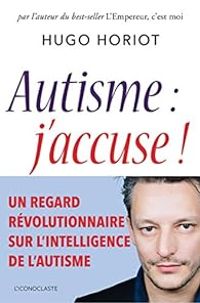 Hugo Horiot - Autisme : j'accuse !