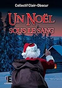 Helene Duc - Yvan Bermond - Elie B - Annabelle Blangier - Stephane Blanchet - Veronique Charriere - Pauline M - Anne Feugnet - Marine Cesari - Jean Francois Vigneau - Un Noël sous le sang