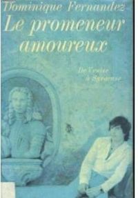 Dominique Fernandez - Promeneur amoureux : De Venise à Syracuse