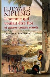 Couverture du livre L'homme qui voulait être roi et autres contes cruels  - Rudyard Kipling