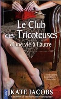 Kathleen Jacobs - Le club des tricoteurs : d'une vie à l'autre