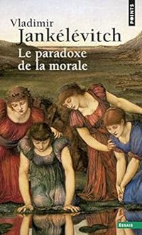 Vladimir Jankelevitch - Le paradoxe de la morale