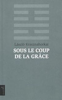 Couverture du livre Sous le coup de la grâce - Laszlo Krasznahorkai - Marc Martin