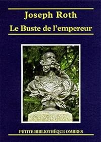 Joseph Roth - Le Buste de l'empereur 