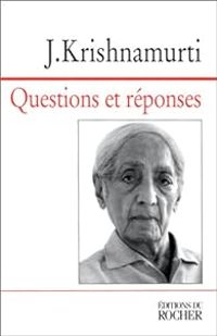 Jiddu Krishnamurti - Questions et réponses