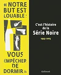 Couverture du livre C'est l'histoire de la Série Noire: (1945-2015) - Alban Cerisier - Franck Lhomeau - Antoine Gallimard