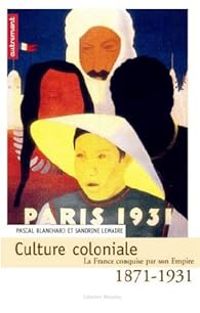 Pascal Blanchard - Sandrine Lemaire - Culture coloniale 1871-1931 