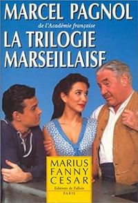 Marcel Pagnol - La Trilogie marseillaise : Marius - Fanny - César