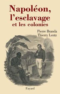 Thierry Lentz - Pierre Branda - Napoléon, l'esclavage et les colonies