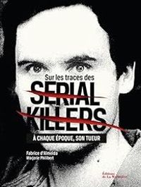 Couverture du livre Sur les traces des serial killers. A chaque époque son tueur - Fabrice D Almeida - Marjorie Philibert