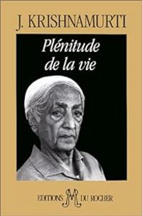 Jiddu Krishnamurti - David Shainberg - David Bohm - Plénitude de la vie