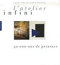 Jean Christophe Bailly - L'atelier infini : 30 000 ans de peinture