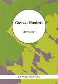 Gustave Flaubert - Ivre et mort