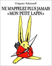 Couverture du livre Ne m'appelez plus jamais mon petit lapin - Gregoire Solotareff