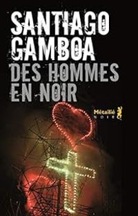 Santiago Gamboa - Des hommes en noir