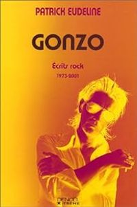 Patrick Eudeline - Gonzo : Ecrits rock, 1973-2001