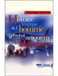 Couverture du livre Histoire tragique de l'homme qui tombait amoureux dans les aéroports - Santiago Gamboa