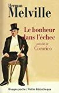 Herman Melville - Le bonheur dans l'échec (précédé de) Cocorico !