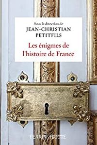 Jean Christian Petitfils - Les énigmes de l'Histoire de France