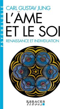 Carl Gustav Jung - L'Ame et le Soi : Renaissance et Individuation