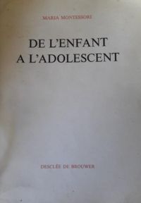 Maria Montessori - De l'enfant à l'adolescent