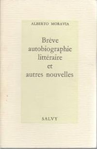 Alberto Moravia - Brève autobiographie littéraire et autres nouvelles