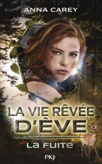 Anna Carey - 1. La vie rêvée d'Éve - La fuite 