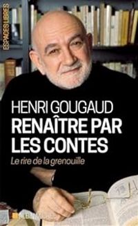 Henri Gougaud - Renaître par les contes