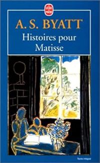 Couverture du livre Histoires pour Matisse - Antonia Susan Byatt