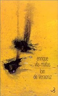 Enrique Vila Matas - Loin de Veracruz