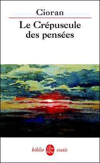 Emil-michel Cioran - Le crépuscule des pensées