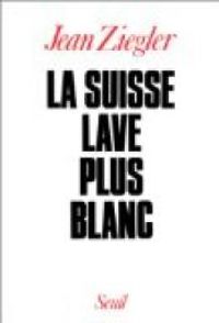 Jean Ziegler - La Suisse lave plus blanc