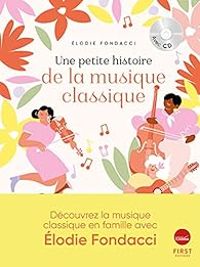 Couverture du livre Une petite histoire de la musique classique - Elodie Fondacci