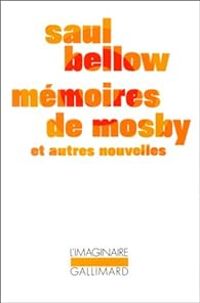 Saul Bellow - Mémoires de Mosby et Autres Nouvelles