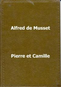 Couverture du livre Pierre et Camille - Alfred De Musset