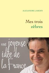 Alexandre Jardin - Mes trois zèbres