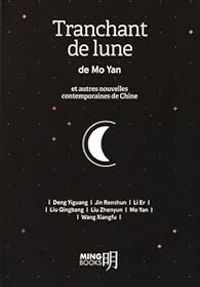 Mo Yan - Renshun Jin - Yiguang Deng - Li Er - Tranchant de lune et autres nouvelles contemporaines de Chine