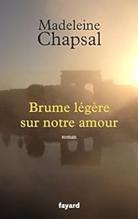 Madeleine Chapsal - Brume légère sur notre amour