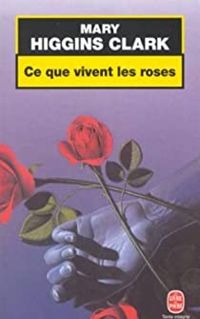 Mary Higgins Clark - Ce que vivent les roses