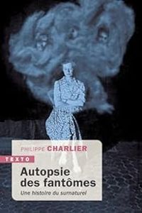 Philippe Charlier - Autopsie des fantômes