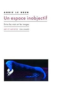 Annie Le Brun - Un espace inobjectif