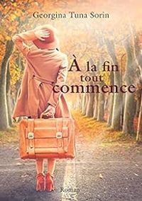 Couverture du livre A la fin tout commence - Georgina Tuna Sorin