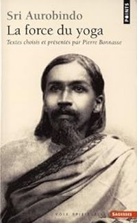 Sri Aurobindo - La force du yoga